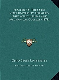 History of the Ohio State University, Formerly Ohio Agricultural and Mechanical College (1878) (Hardcover)