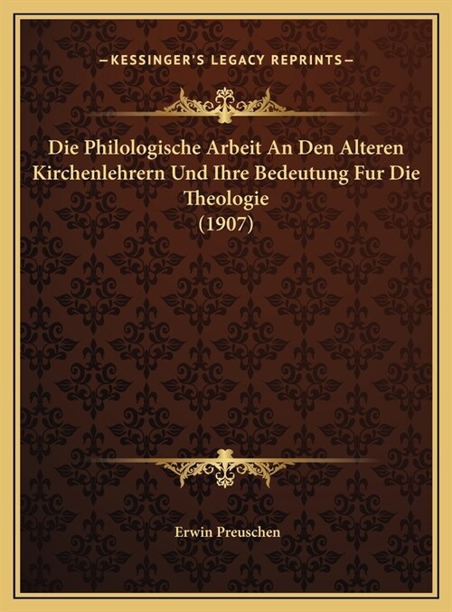 Die Philologische Arbeit An Den Alteren Kirchenlehrern Und Ihre Bedeutung Fur Die Theologie (1907) (Hardcover)