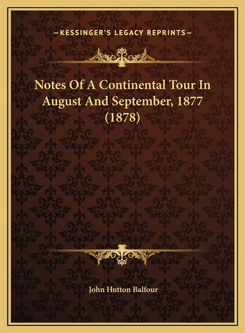 Notes Of A Continental Tour In August And September, 1877 (1878) (Hardcover)