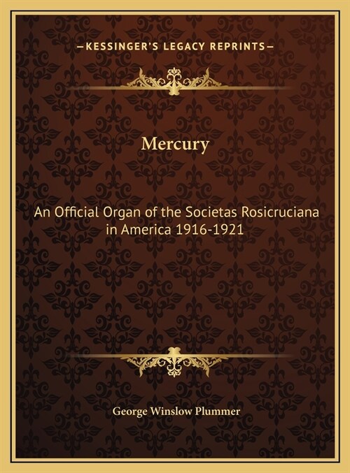 Mercury: An Official Organ of the Societas Rosicruciana in America 1916-1921 (Hardcover)