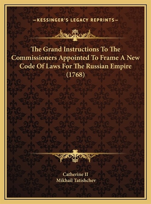 The Grand Instructions To The Commissioners Appointed To Frame A New Code Of Laws For The Russian Empire (1768) (Hardcover)