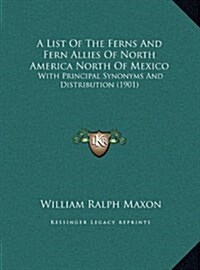 A List of the Ferns and Fern Allies of North America North of Mexico: With Principal Synonyms and Distribution (1901) (Hardcover)