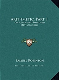 Arithmetic, Part 1: On a New and Improved Method (1852) (Hardcover)