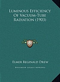 Luminous Efficiency of Vacuum-Tube Radiation (1903) (Hardcover)