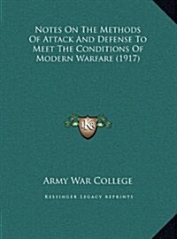Notes on the Methods of Attack and Defense to Meet the Conditions of Modern Warfare (1917) (Hardcover)