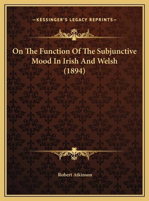 On The Function Of The Subjunctive Mood In Irish And Welsh (1894) (Hardcover)