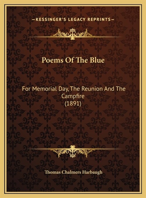 Poems Of The Blue: For Memorial Day, The Reunion And The Campfire (1891) (Hardcover)