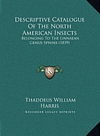 Descriptive Catalogue of the North American Insects: Belonging to the Linnaean Genus Sphinx (1839) (Hardcover)