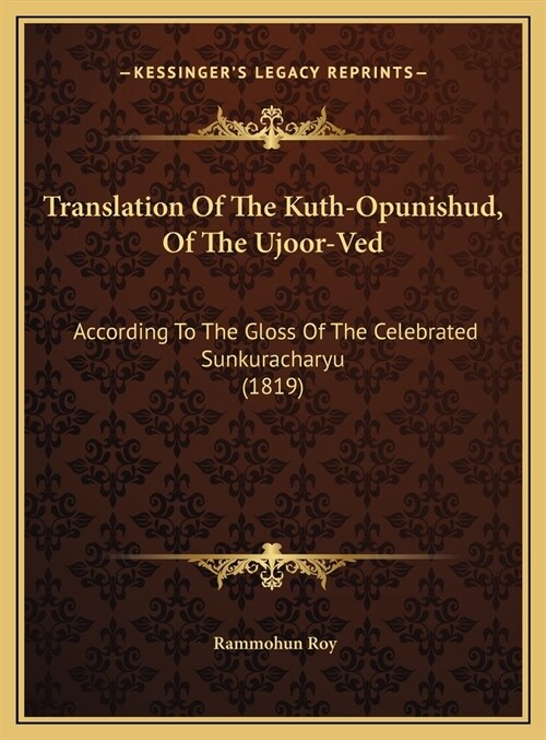 Translation Of The Kuth-Opunishud, Of The Ujoor-Ved: According To The Gloss Of The Celebrated Sunkuracharyu (1819) (Hardcover)