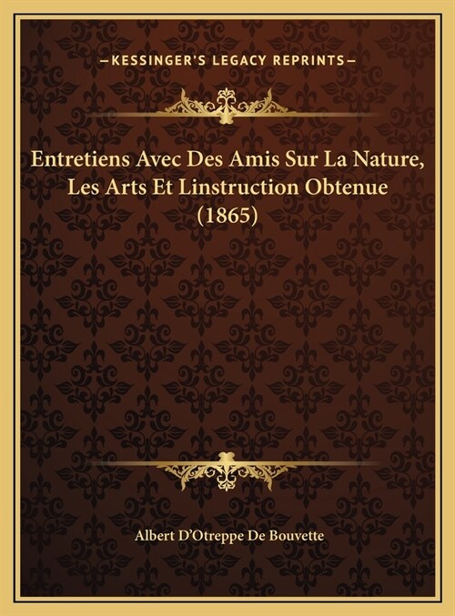 Entretiens Avec Des Amis Sur La Nature, Les Arts Et Linstruction Obtenue (1865) (Hardcover)