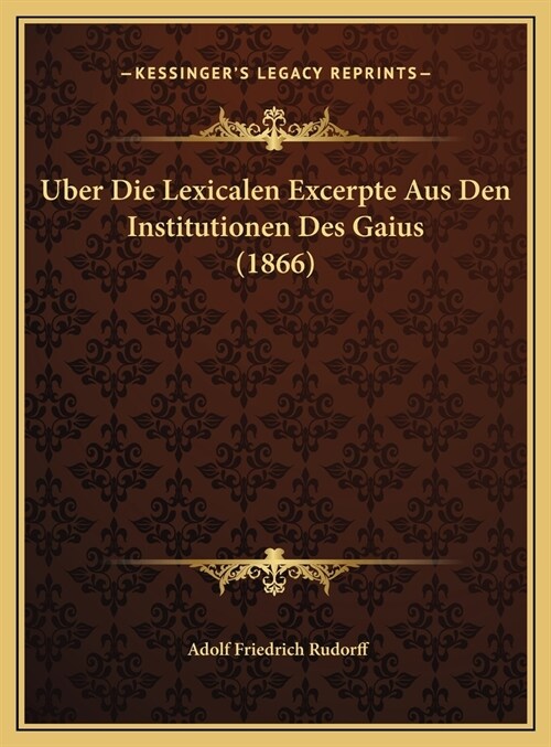 Uber Die Lexicalen Excerpte Aus Den Institutionen Des Gaius (1866) (Hardcover)