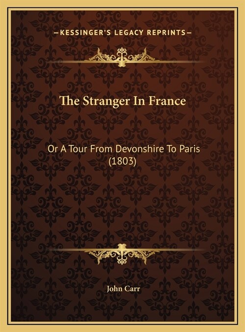 The Stranger In France: Or A Tour From Devonshire To Paris (1803) (Hardcover)