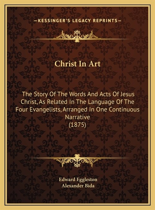 Christ In Art: The Story Of The Words And Acts Of Jesus Christ, As Related In The Language Of The Four Evangelists, Arranged In One C (Hardcover)