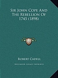 Sir John Cope and the Rebellion of 1745 (1898) (Hardcover)