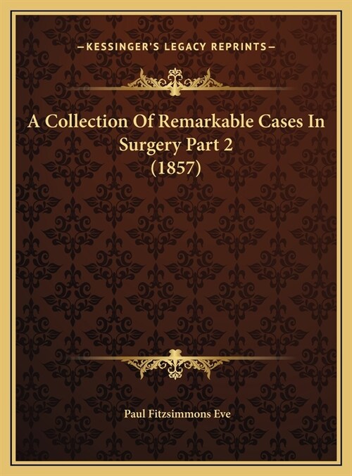 A Collection Of Remarkable Cases In Surgery Part 2 (1857) (Hardcover)