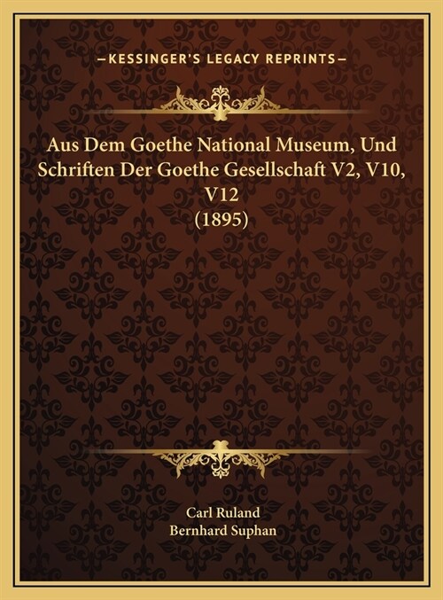 Aus Dem Goethe National Museum, Und Schriften Der Goethe Gesellschaft V2, V10, V12 (1895) (Hardcover)