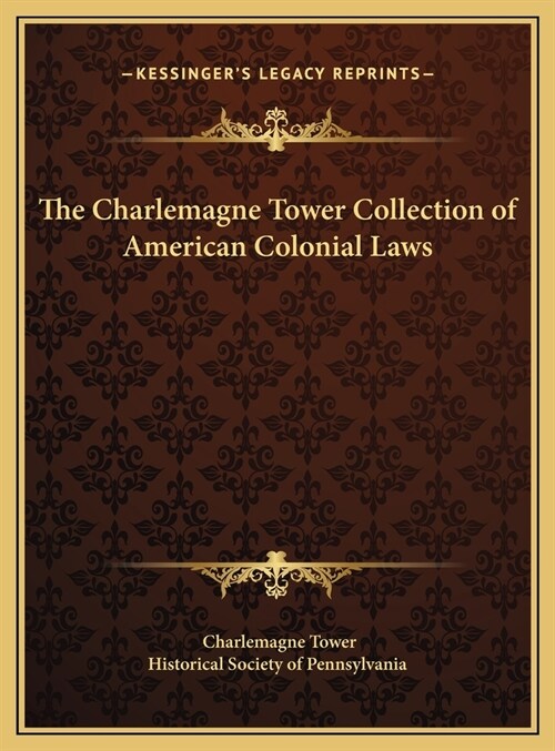 The Charlemagne Tower Collection of American Colonial Laws (Hardcover)