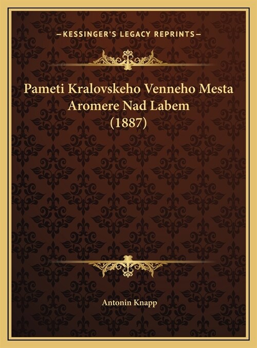 Pameti Kralovskeho Venneho Mesta Aromere Nad Labem (1887) (Hardcover)