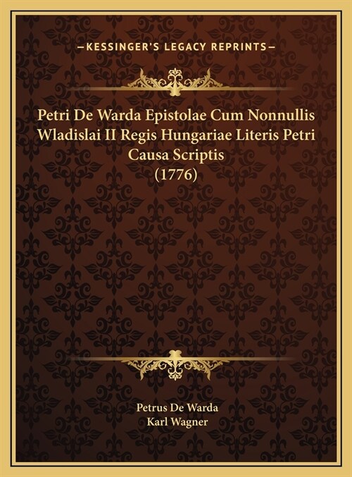 Petri De Warda Epistolae Cum Nonnullis Wladislai II Regis Hungariae Literis Petri Causa Scriptis (1776) (Hardcover)