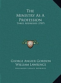 The Ministry as a Profession: Three Addresses (1907) (Hardcover)