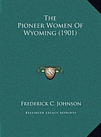 The Pioneer Women of Wyoming (1901) (Hardcover)