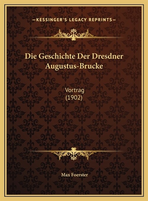 Die Geschichte Der Dresdner Augustus-Brucke: Vortrag (1902) (Hardcover)