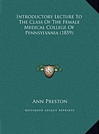 Introductory Lecture to the Class of the Female Medical College of Pennsylvania (1859) (Hardcover)