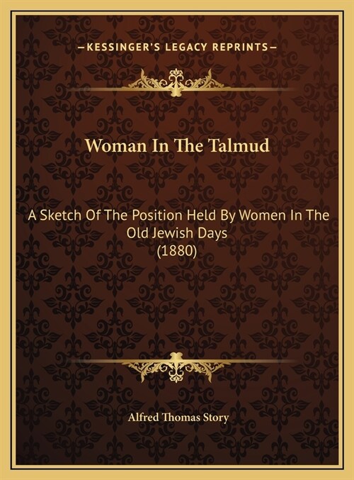 Woman In The Talmud: A Sketch Of The Position Held By Women In The Old Jewish Days (1880) (Hardcover)