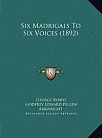 Six Madrigals to Six Voices (1892) (Hardcover)