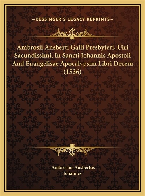 Ambrosii Ansberti Galli Presbyteri, Uiri Sacundissimi, in Sancti Johannis Apostoli and Euangelisae Apocalypsim Libri Decem (1536) (Hardcover)