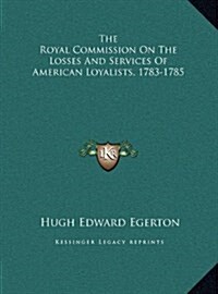 The Royal Commission on the Losses and Services of American Loyalists, 1783-1785 (Hardcover)