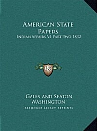 American State Papers: Indian Affairs V4 Part Two 1832 (Hardcover)