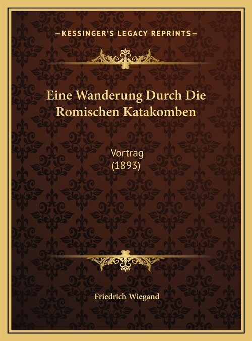 Eine Wanderung Durch Die Romischen Katakomben: Vortrag (1893) (Hardcover)