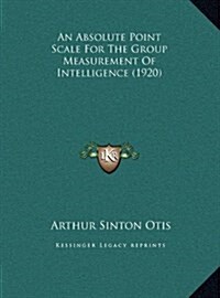 An Absolute Point Scale for the Group Measurement of Intelligence (1920) (Hardcover)