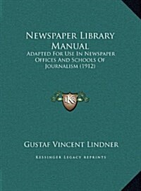 Newspaper Library Manual: Adapted for Use in Newspaper Offices and Schools of Journalism (1912) (Hardcover)