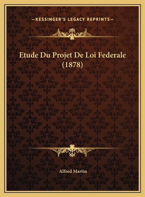 Etude Du Projet de Loi Federale (1878) (Hardcover)