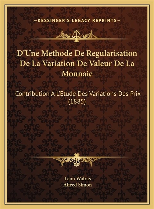 DUne Methode de Regularisation de La Variation de Valeur de La Monnaie: Contribution A LEtude Des Variations Des Prix (1885) (Hardcover)