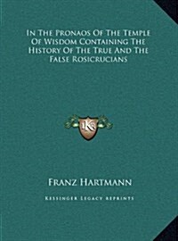 In the Pronaos of the Temple of Wisdom Containing the History of the True and the False Rosicrucians (Hardcover)