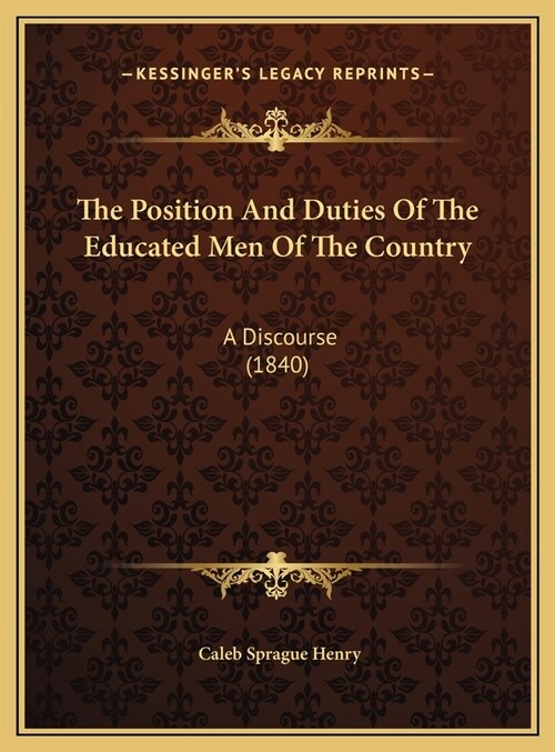 The Position And Duties Of The Educated Men Of The Country: A Discourse (1840) (Hardcover)