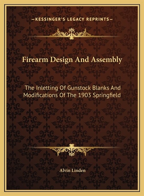 Firearm Design And Assembly: The Inletting Of Gunstock Blanks And Modifications Of The 1903 Springfield (Hardcover)