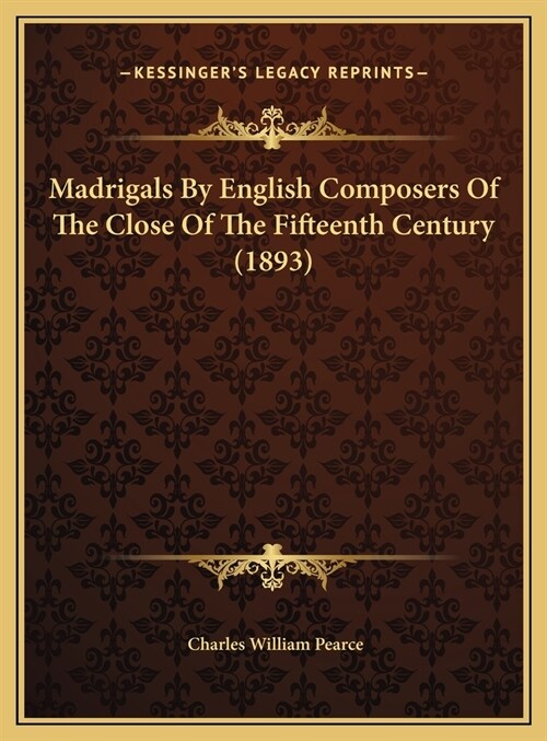 Madrigals By English Composers Of The Close Of The Fifteenth Century (1893) (Hardcover)