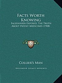 Facts Worth Knowing: Falsehoods Exposed, the Truth about Patent Medicines (1908) (Hardcover)