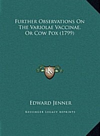 Further Observations on the Variolae Vaccinae, or Cow Pox (1799) (Hardcover)