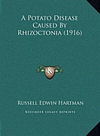 A Potato Disease Caused by Rhizoctonia (1916) (Hardcover)