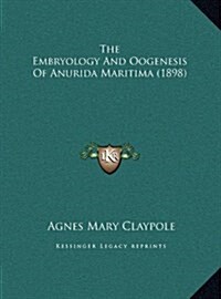 The Embryology and Oogenesis of Anurida Maritima (1898) (Hardcover)