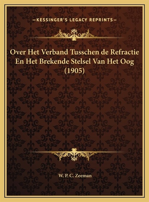 Over Het Verband Tusschen de Refractie En Het Brekende Stelsel Van Het Oog (1905) (Hardcover)
