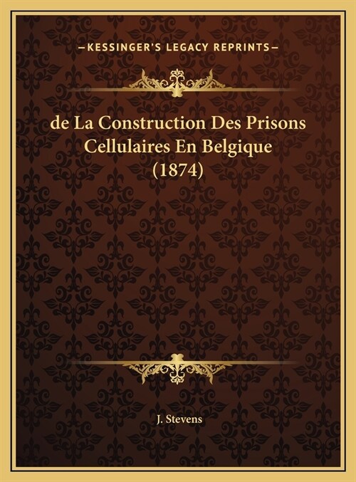 de La Construction Des Prisons Cellulaires En Belgique (1874) (Hardcover)