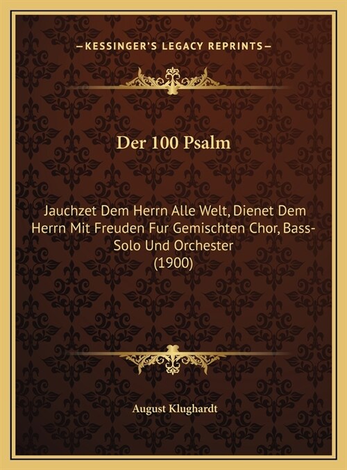 Der 100 Psalm: Jauchzet Dem Herrn Alle Welt, Dienet Dem Herrn Mit Freuden Fur Gemischten Chor, Bass-Solo Und Orchester (1900) (Hardcover)