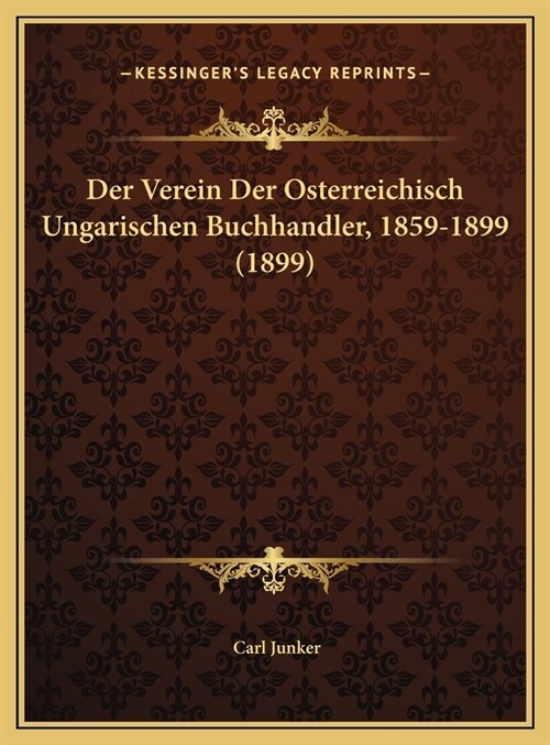 Der Verein Der Osterreichisch Ungarischen Buchhandler, 1859-1899 (1899) (Hardcover)