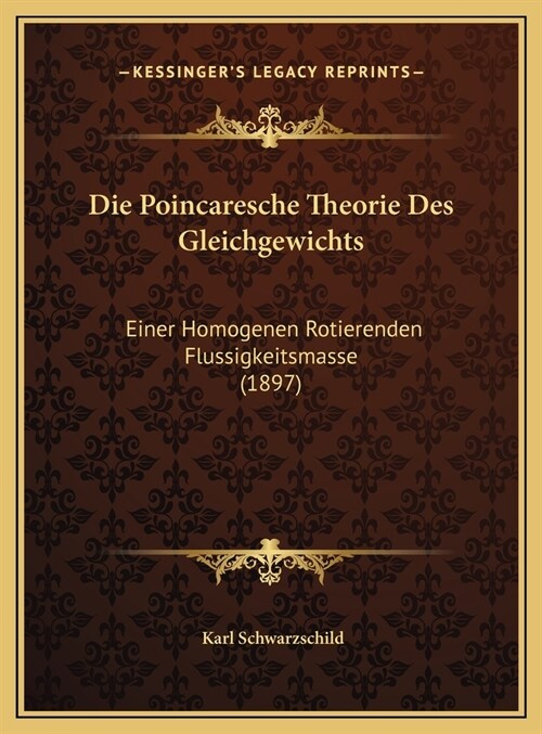 Die Poincaresche Theorie Des Gleichgewichts: Einer Homogenen Rotierenden Flussigkeitsmasse (1897) (Hardcover)